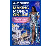 A-Z GUIDE TO MAKING MONEY ONLINE: Build Income Streams From Scratch (Even as a Beginner)