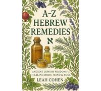 A-Z Hebrew Remedies: Ancient Jewish Wisdom for Healing Body, Mind & Soul