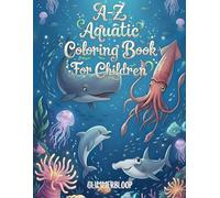 A-Z of Aquatic Creatures Coloring Book: An Adventure of Sea Creatures for Kids to Inspire Calm, Confidence, and Creativity for Children Ages 3+