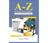 A-Z of Food Processing: The Complete Entrepreneurship Manual