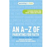 A-Z Of Parenting For Faith, An: Bitesize wisdom from the podcast