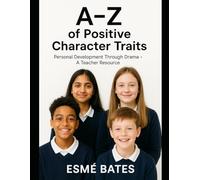 A-Z of Positive Character Traits Personal Development Through Drama: Teacher Resource