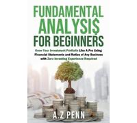 Fundamental Analysis for Beginners: Grow Your Investment Portfolio Like A Pro Using Financial Statements and Ratios of Any Business with Zero Investing Experience Required