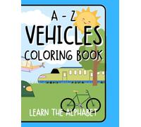 A-Z Vehicles Coloring Book - Learn the Alphabet: Learn the ABCs with Cars, Trucks, and More: A Fun and Educational Coloring Book for Kids Ages 3-7