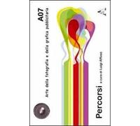 A07. Arte della fotografia e della grafica pubblicitaria. Percorsi. Ediz. illustrata