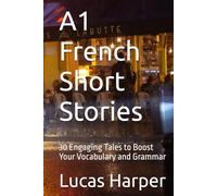 A1 French Short Stories: 30 Engaging Tales to Boost Your Vocabulary and Grammar