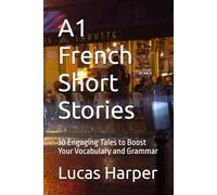 A1 French Short Stories: 30 Engaging Tales to Boost Your Vocabulary and Grammar