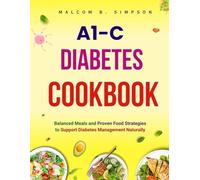 A1c Diabetes Cookbook: Balanced Meals and Proven Food Strategies, to Support Diabetes Management Naturally