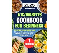 A1C/DIABETES COOKBOOK FOR BEGINNERS: Simple Recipes to Help Stabilize Blood Sugar Naturally