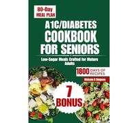 A1C/DIABETES COOKBOOK FOR SENIORS: Low-Sugar Meals Crafted for Mature Adults