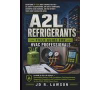 A2L Refrigerants: Field Guide for HVAC Professionals: Flammability Safety, Code Compliance, Tool Requirements, Diagnostic Procedures, and Contractor Liability Protection for the 2025-2030 Phase-Down