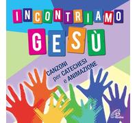 AA.VV. - Incontriamo Gesù. Canzoni per catechesi e animazione