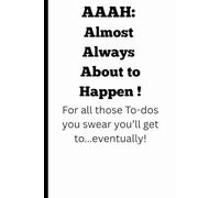 AAAH: Always Almost About to Happen: For all those to-dos you swear you’ll get to… eventually