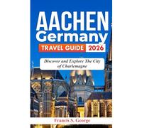 AACHEN GERMANY TRAVEL GUIDE 2026: Discover and Explore the City of Charlemagne