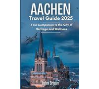 AACHEN Travel Guide 2025: Your Companion to the City of Heritage and Wellness
