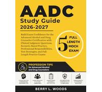 AADC STUDY GUIDE 2026-2027: Build Exam Confidence for the Advanced Alcohol and Drug Counselor Certification with Clinical Judgment Questions, ... Strategies, and Full-Length Practice Exams