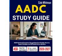 AADC STUDY GUIDE 2026-2027: Build Professional Competence Through Client Care Principles, Recovery Support Strategies, and 450 Realistic Review Questions