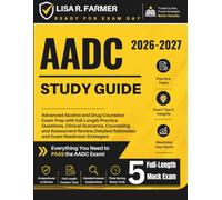 AADC STUDY GUIDE 2026: Advanced Alcohol and Drug Counselor Exam Prep with full-Length Practice Questions, Clinical Scenarios, Counseling and ... Rationales and Exam Readiness Strategies