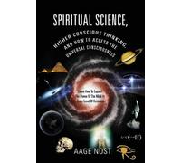 Aage Nost Spiritual Science, Higher Conscious Thinking, and How to A (Tascabile)