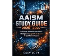 AAISM Study Guide 2026-2027: Advanced AI Protection, Risk Defense Strategies, and Expert Practice Questions for Certification Success