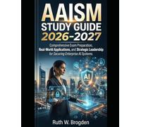 AAISM STUDY GUIDE 2026-2027: Comprehensive Exam Preparation, Real-World Applications, and Strategic Leadership for Securing Enterprise AI Systems