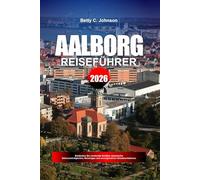 AALBORG REISEFÜHRER 2026: Entdecken Sie versteckte Schätze, historische Sehenswürdigkeiten, Reisetipps und unvergessliche Urlaubserlebnisse