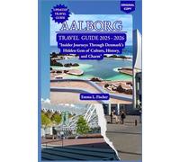 AALBORG TRAVEL GUIDE 2025 - 2026: "Insider Journeys Through Denmark’s Hidden Gem of Culture, History, and Charm"