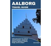 AALBORG TRAVEL GUIDE: Aalborg Revealed: The Cultural Jewel of Northern Jutland and Denmark’s Gateway to History, Design, and the Limfjord