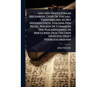 Aan Den Hoogleeraar Siegenbeek, Over De Vocaal-Verdubbeling in Het Nederduitsch, Volgens Den Regel, Welken De Commissie Der Psalmberijming in Mdcclxxiii Zich Ten Dien Opzichte Heeft Voorgeschreeven