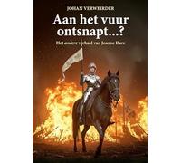 Aan het vuur ontsnapt...?: Het andere verhaal van Jeanne Darc
