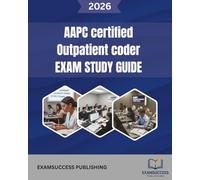 AAPC CERTIFIED OUTPATIENT CODER EXAM STUDY GUIDE: Expert Strategies, Practice Questions, and Comprehensive Review for AAPC COC Exam