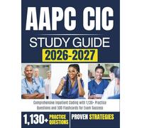 AAPC CIC STUDY GUIDE 2026-2027: Comprehensive Inpatient Coding with 1,130+ Practice Questions and 500 Flashcards for Exam Success