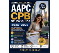 AAPC CPB Study Guide 2026-2027: From Billing Novice to Certified Professional: Insider Strategies, Real-World Scenarios, and High-Yield Practice