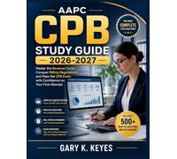 AAPC CPB Study Guide 2026-2027: Master the Revenue Cycle, Conquer Billing Regulations, and Pass the CPB Exam with Confidence on Your First Attempt