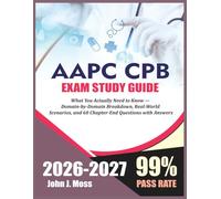 AAPC CPB STUDY GUIDE 2026 2027: What You Actually Need to Know - Domain-by-Domain Breakdown, Real-World Scenarios, and 100 Chapter-End Questions with Answers