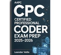 AAPC CPC Certified Professional Coder Exam Prep 2025-2026: The Ultimate Study Guide with 700+ Practice Questions, Detailed Answer Explanations, and Proven Test-Taking Strategies