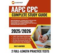 AAPC CPC Complete Study Guide 2025-2026: Master Medical Coding with Step-by-Step ICD-10-CM, CPT, HCPCS Lessons, 1,000+ Questions, Full-Length Practice Tests & a Proven 30-Day Study Plan