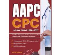 AAPC CPC Study Guide 2026-2027: Certified Professional Medical Coder Exam Prep with Practice Questions and Explanations