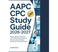 AAPC CPC Study Guide 2026-2027: Master Medical Coding Fast with 1,200 Practice Questions, Step-by-Step Strategies, and Proven Test-Day Techniques