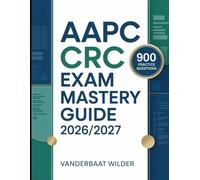 AAPC CRC Exam Mastery Guide 2026/2027: A Step by Step Learning Path for Certified Risk Adjustment Coder with 800 Questions