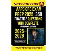 AAPC CRC Exam Prep 2025: 350 Practice Questions with Complete Answer Explanations: Master the Certified Risk Adjustment Coder Test with Realistic Questions and Step-by-Step Rationales