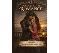 Aargh is for Romance: Volume 2: Merry Pirate Christmas Tales