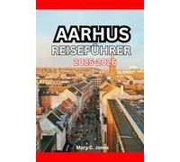 AARHUS REISEFÜHRER 2025-2026: Aktivitäten, Unterkünfte, lokales Essen, Reiserouten und Geheimtipps in Aarhus