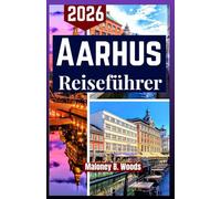 AARHUS REISEFÜHRER 2026: Praktischer Reisefahrplan mit einfachen Routen, Tipps, Sehenswürdigkeiten, Essen und Spaziergänge