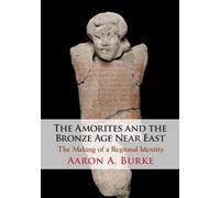 Aaron A. Burke The Amorites and the Bronze Age Near East (Tascabile)