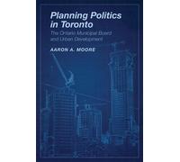 Aaron A. Moore Planning Politics in Toronto (Copertina rigida)