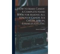 Aaron A Warford How to Make Candy. A Complete Hand Book for Making A (Tascabile)