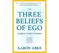Aaron Abke The Three Beliefs of Ego (Tascabile)