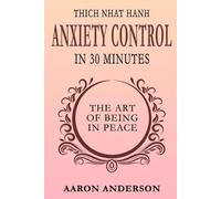 Aaron Anderson Thich Nhat Hahn Anxiety Control in 30 Minutes (Tascabile)