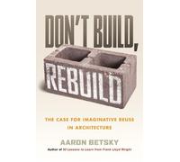 Aaron Betsky Don't Build, Rebuild (Copertina rigida)